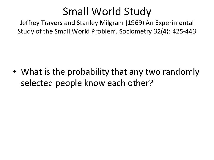 Small World Study Jeffrey Travers and Stanley Milgram (1969) An Experimental Study of the