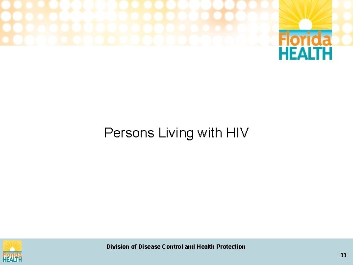 Persons Living with HIV Division of Disease Control and Health Protection 33 33 