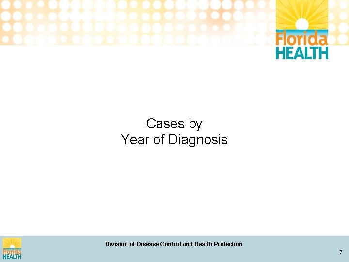 Cases by Year of Diagnosis Division of Disease Control and Health Protection 7 7