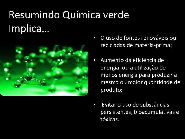 Resumindo Química verde Implica… • O uso de fontes renováveis ou recicladas de matéria-prima;