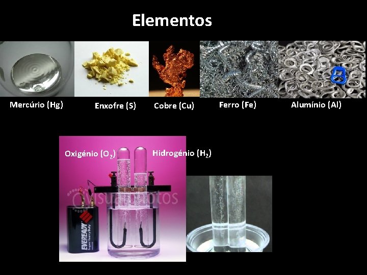 Elementos Mercúrio (Hg) Enxofre (S) Oxigénio (O 2) Cobre (Cu) Hidrogénio (H 2) Ferro