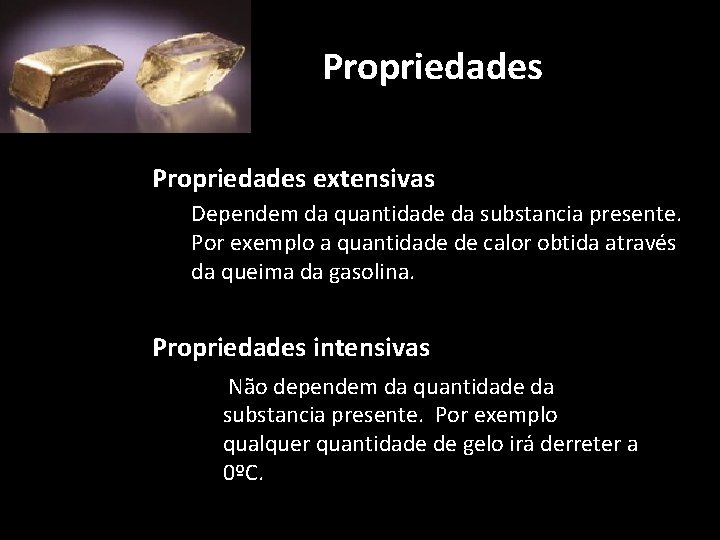 Propriedades extensivas Dependem da quantidade da substancia presente. Por exemplo a quantidade de calor