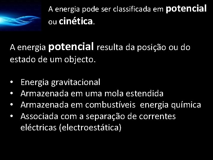 A energia pode ser classificada em potencial ou cinética. A energia potencial resulta da