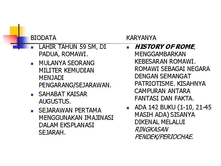 BIODATA n LAHIR TAHUN 59 SM, DI PADUA, ROMAWI. n MULANYA SEORANG MILITER KEMUDIAN