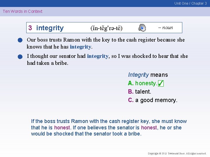 Unit One / Chapter 3 Ten Words in Context 3 integrity – noun Our