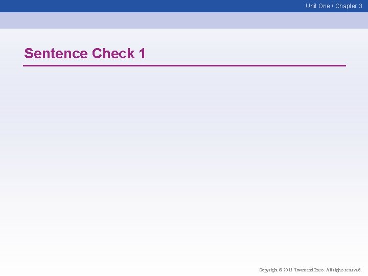 Unit One / Chapter 3 Sentence Check 1 Copyright © 2015 Townsend Press. All