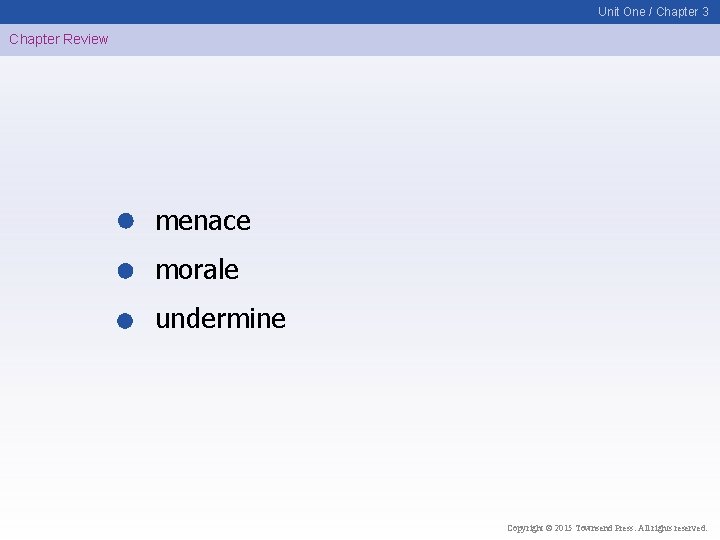 Unit One / Chapter 3 Chapter Review menace morale undermine Copyright © 2015 Townsend