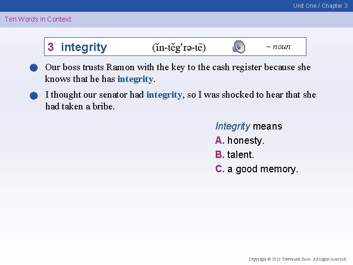 Unit One / Chapter 3 Ten Words in Context 3 integrity – noun Our