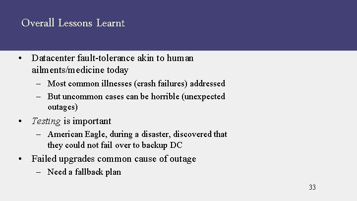 Overall Lessons Learnt • Datacenter fault-tolerance akin to human ailments/medicine today – Most common