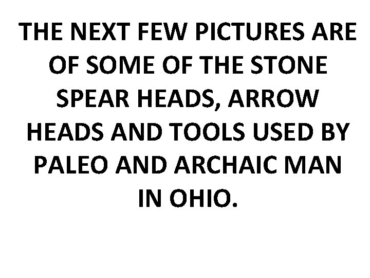 THE NEXT FEW PICTURES ARE OF SOME OF THE STONE SPEAR HEADS, ARROW HEADS