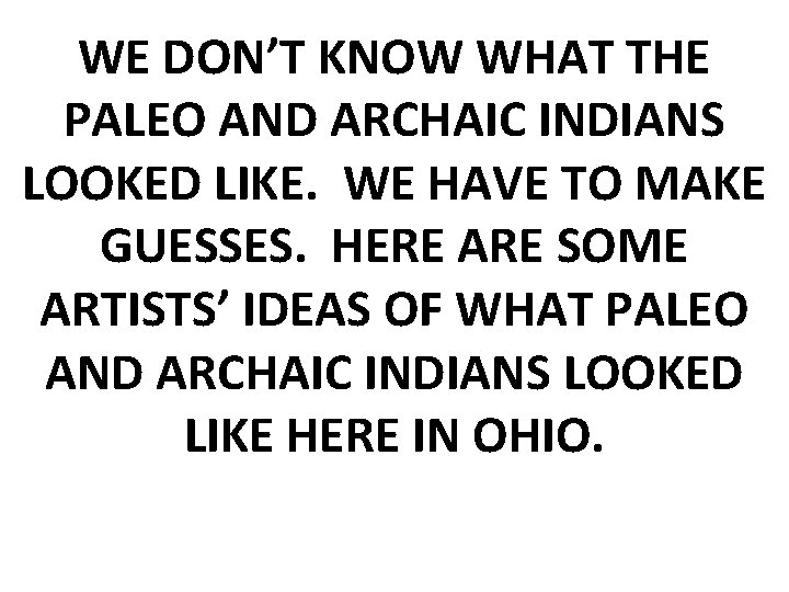 WE DON’T KNOW WHAT THE PALEO AND ARCHAIC INDIANS LOOKED LIKE. WE HAVE TO