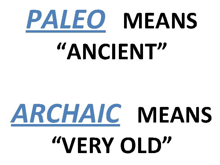 PALEO MEANS “ANCIENT” ARCHAIC MEANS “VERY OLD” 