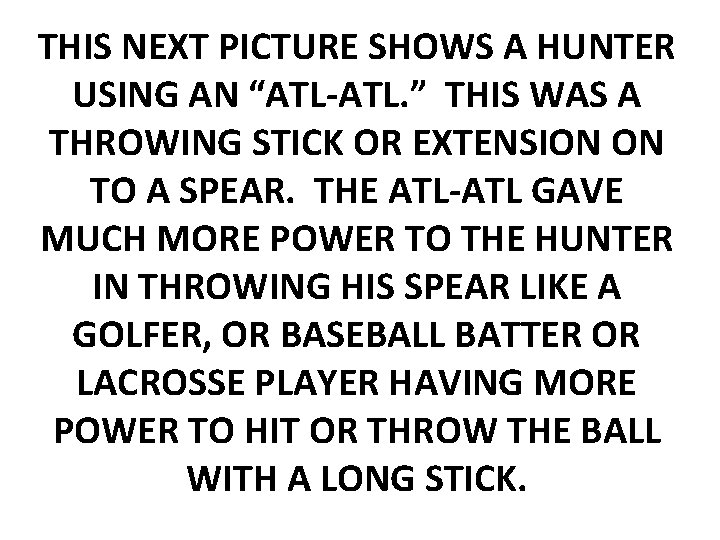 THIS NEXT PICTURE SHOWS A HUNTER USING AN “ATL-ATL. ” THIS WAS A THROWING