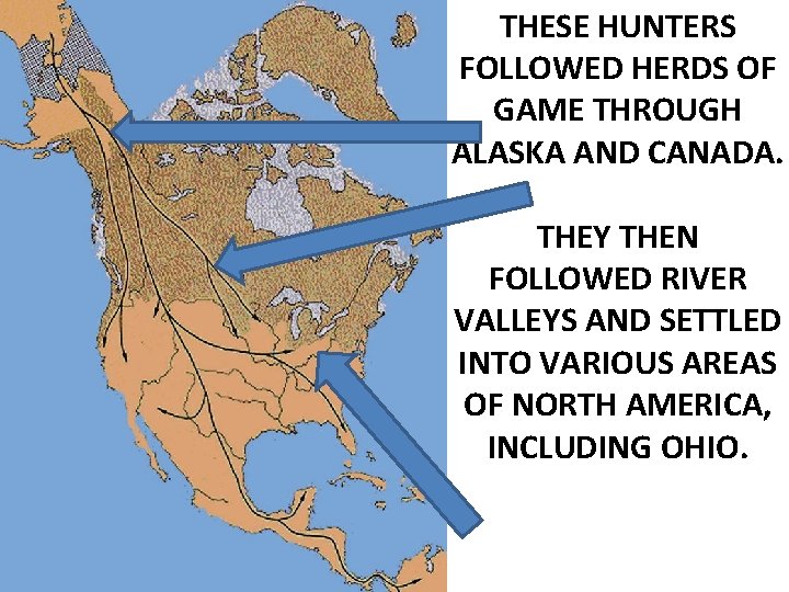 THESE HUNTERS FOLLOWED HERDS OF GAME THROUGH ALASKA AND CANADA. THEY THEN FOLLOWED RIVER