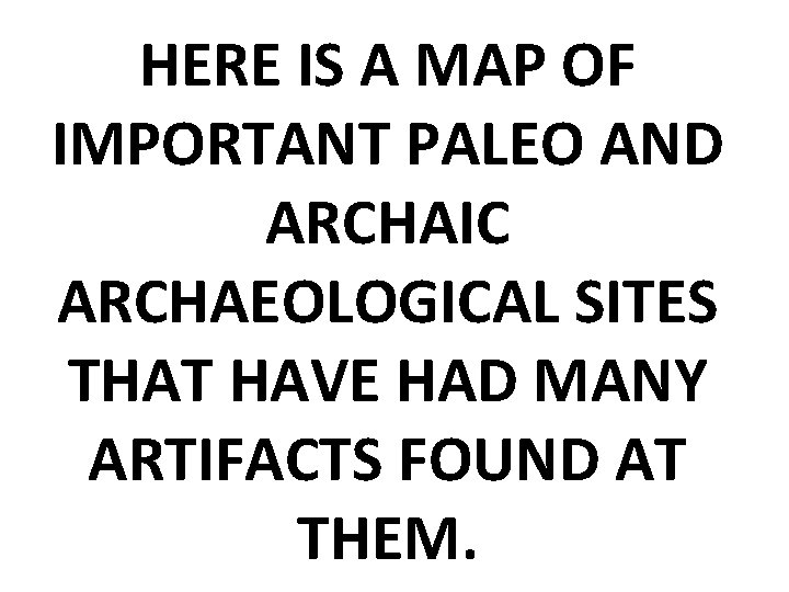 HERE IS A MAP OF IMPORTANT PALEO AND ARCHAIC ARCHAEOLOGICAL SITES THAT HAVE HAD