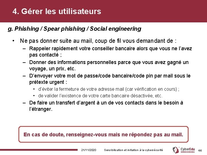 4. Gérer les utilisateurs g. Phishing / Spear phishing / Social engineering • Ne