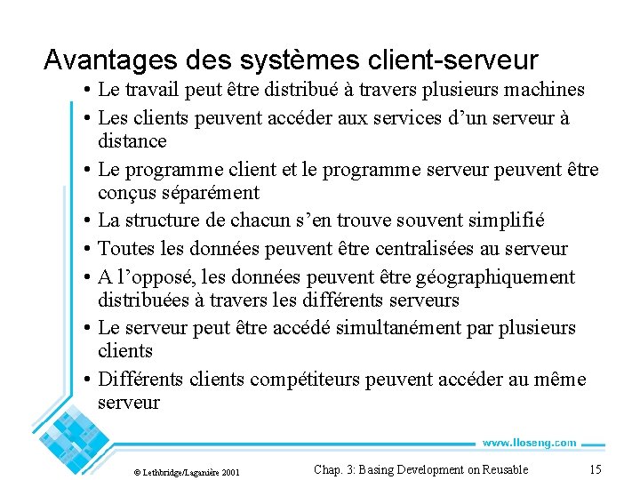 Avantages des systèmes client-serveur • Le travail peut être distribué à travers plusieurs machines