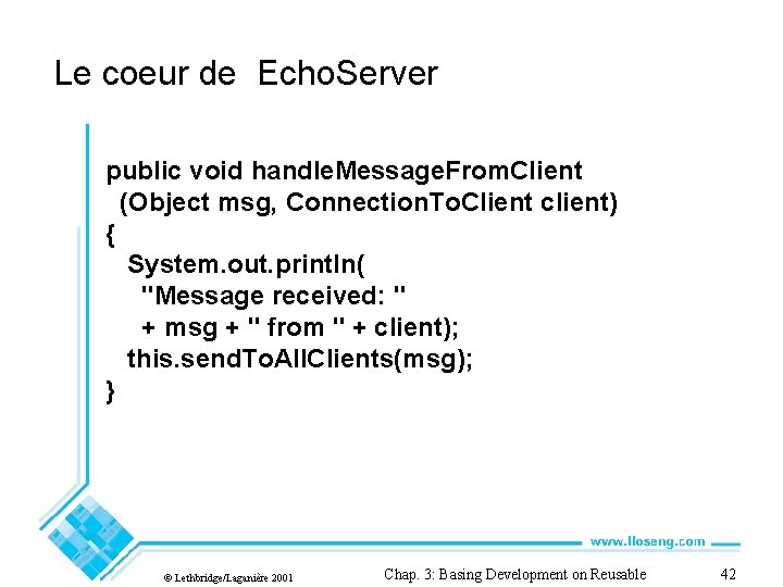 Le coeur de Echo. Server public void handle. Message. From. Client (Object msg, Connection.