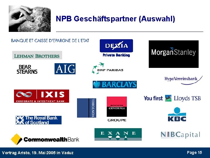 NPB Geschäftspartner (Auswahl) Vortrag Aristo, 19. Mai 2005 in Vaduz Page 15 