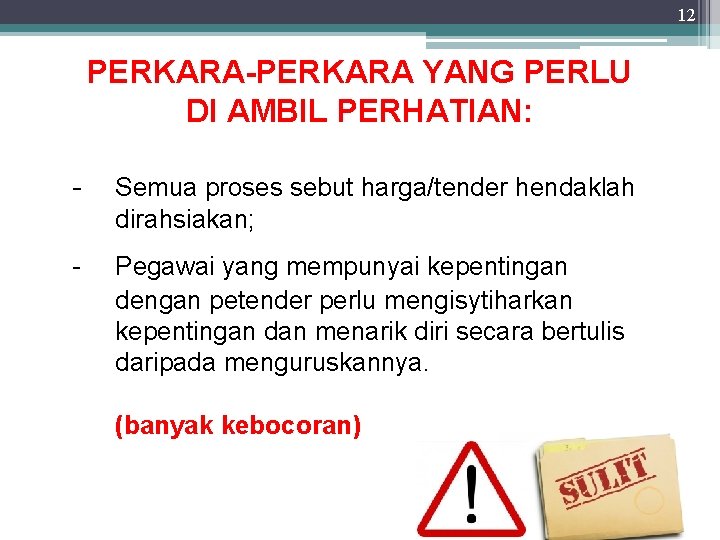 12 PERKARA-PERKARA YANG PERLU DI AMBIL PERHATIAN: - Semua proses sebut harga/tender hendaklah dirahsiakan;