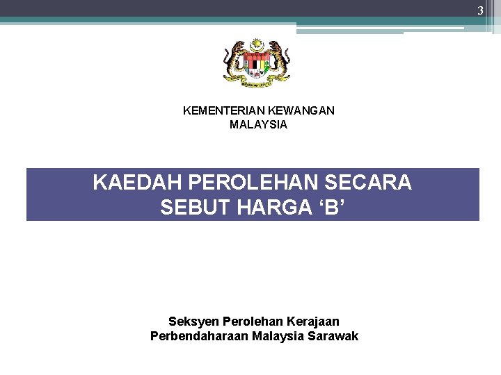3 KEMENTERIAN KEWANGAN MALAYSIA KAEDAH PEROLEHAN SECARA SEBUT HARGA ‘B’ Seksyen Perolehan Kerajaan Perbendaharaan