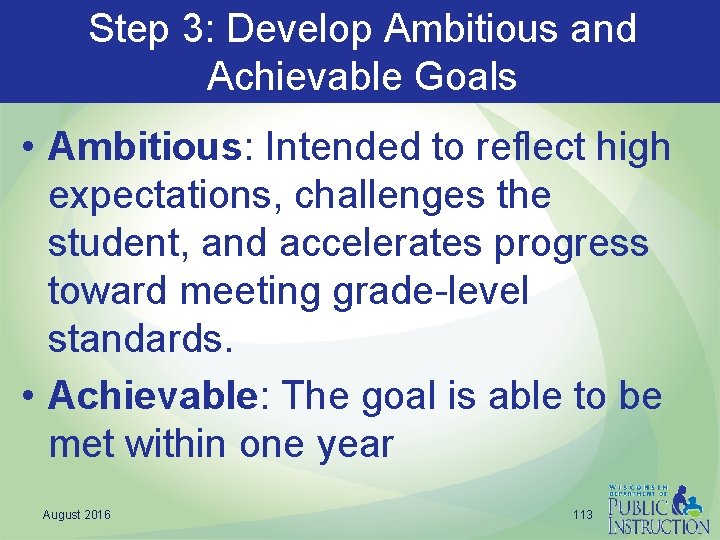 Step 3: Develop Ambitious and Achievable Goals • Ambitious: Intended to reflect high expectations,