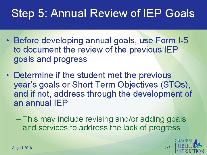 Step 5: Annual Review of IEP Goals • Before developing annual goals, use Form