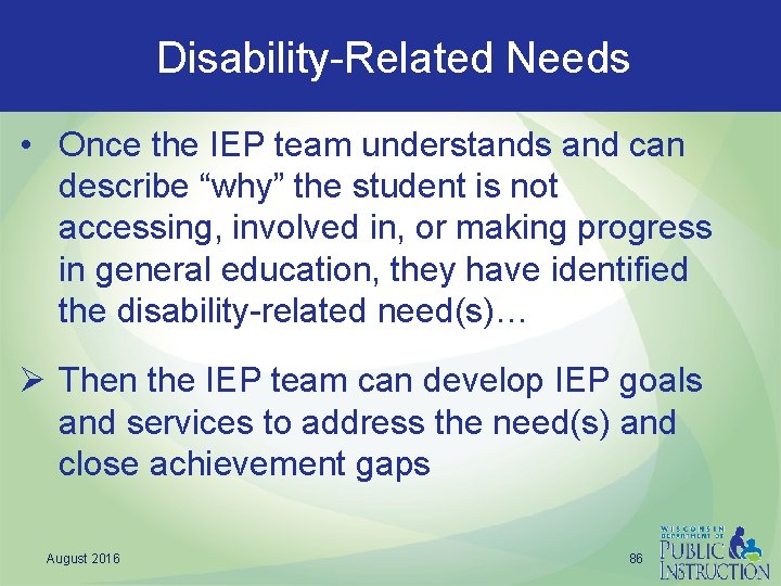 Disability-Related Needs • Once the IEP team understands and can describe “why” the student