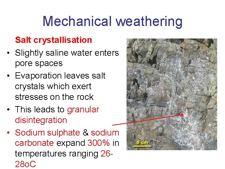 Mechanical weathering • • Salt crystallisation Slightly saline water enters pore spaces Evaporation leaves