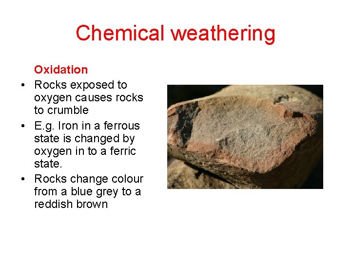 Chemical weathering Oxidation • Rocks exposed to oxygen causes rocks to crumble • E.