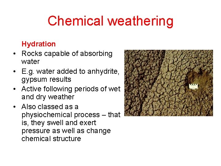 Chemical weathering • • Hydration Rocks capable of absorbing water E. g. water added