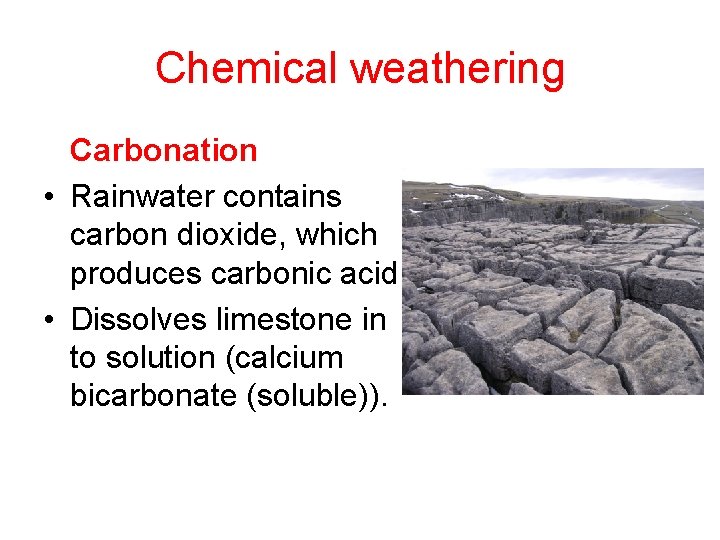 Chemical weathering Carbonation • Rainwater contains carbon dioxide, which produces carbonic acid. • Dissolves