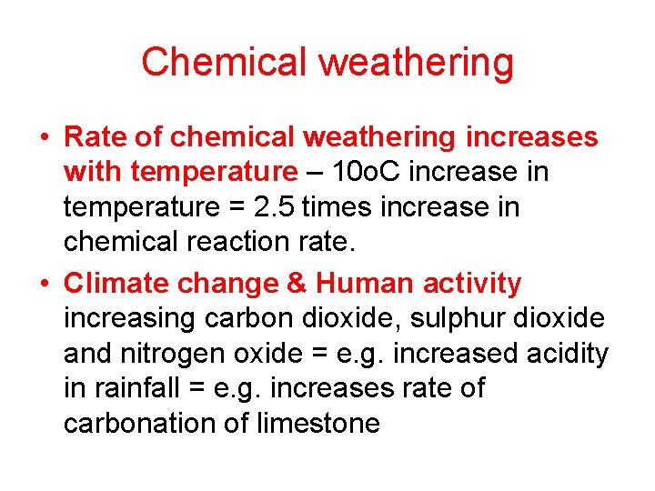 Chemical weathering • Rate of chemical weathering increases with temperature – 10 o. C