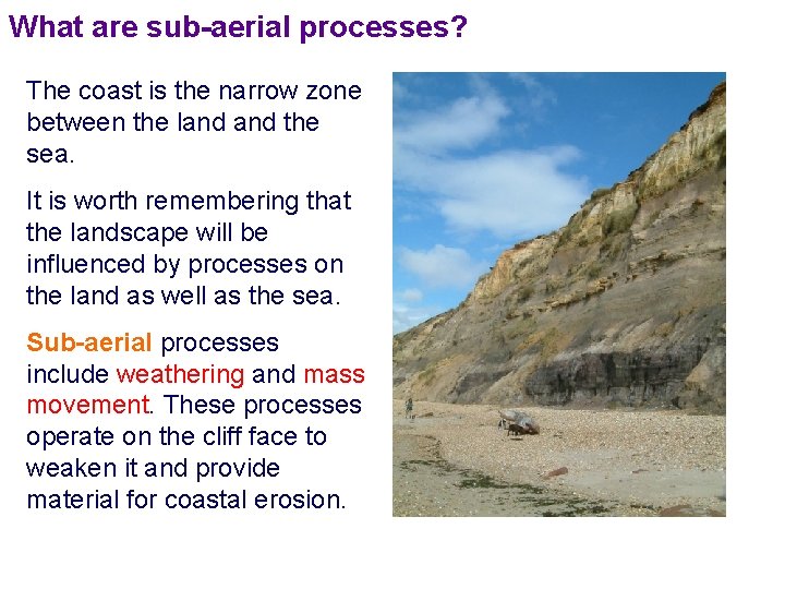 What are sub-aerial processes? The coast is the narrow zone between the land the