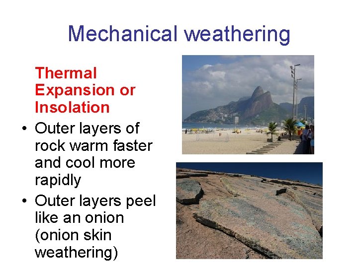 Mechanical weathering Thermal Expansion or Insolation • Outer layers of rock warm faster and