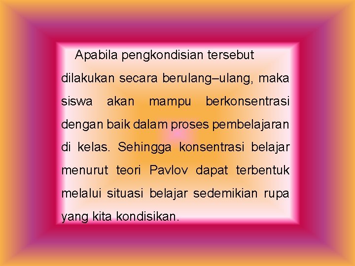 Apabila pengkondisian tersebut dilakukan secara berulang–ulang, maka siswa akan mampu berkonsentrasi dengan baik dalam