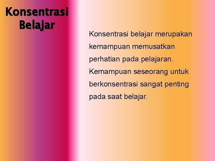 Konsentrasi Belajar Konsentrasi belajar merupakan kemampuan memusatkan perhatian pada pelajaran. Kemampuan seseorang untuk berkonsentrasi