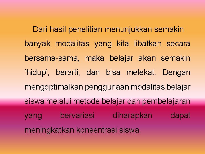 Dari hasil penelitian menunjukkan semakin banyak modalitas yang kita libatkan secara bersama-sama, maka belajar