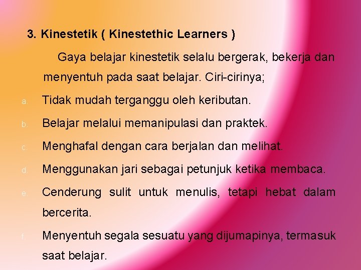 3. Kinestetik ( Kinestethic Learners ) Gaya belajar kinestetik selalu bergerak, bekerja dan menyentuh