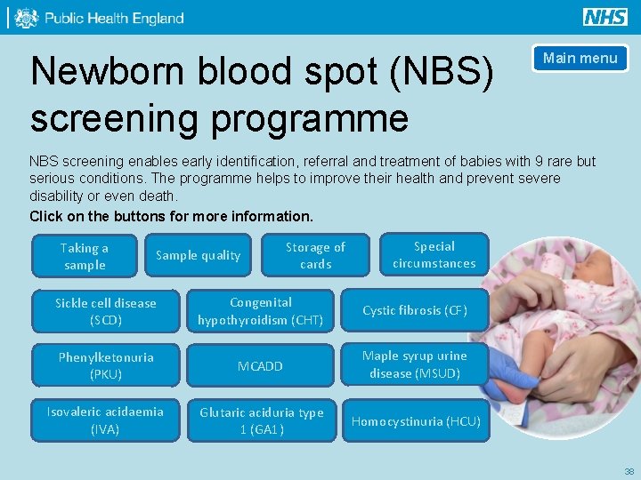 Newborn blood spot (NBS) screening programme Main menu NBS screening enables early identification, referral