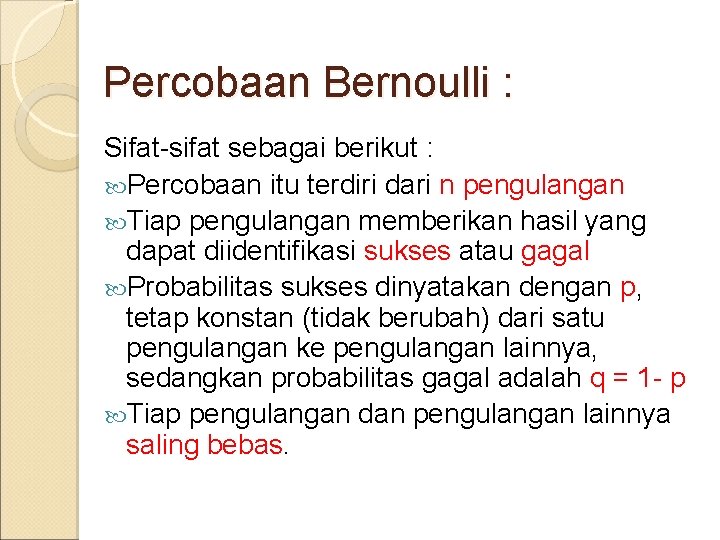 Percobaan Bernoulli : Sifat-sifat sebagai berikut : Percobaan itu terdiri dari n pengulangan Tiap