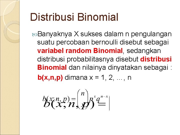 Distribusi Binomial Banyaknya X sukses dalam n pengulangan suatu percobaan bernoulli disebut sebagai variabel