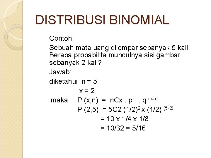 DISTRIBUSI BINOMIAL Contoh: Sebuah mata uang dilempar sebanyak 5 kali. Berapa probabilita munculnya sisi