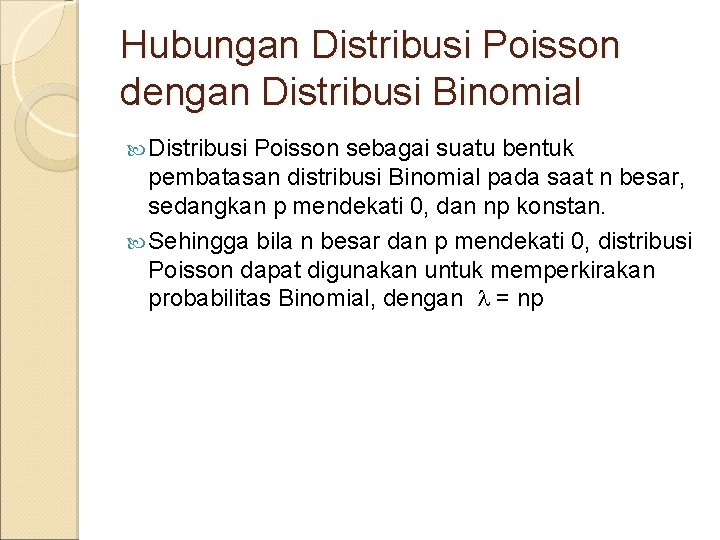 Hubungan Distribusi Poisson dengan Distribusi Binomial Distribusi Poisson sebagai suatu bentuk pembatasan distribusi Binomial