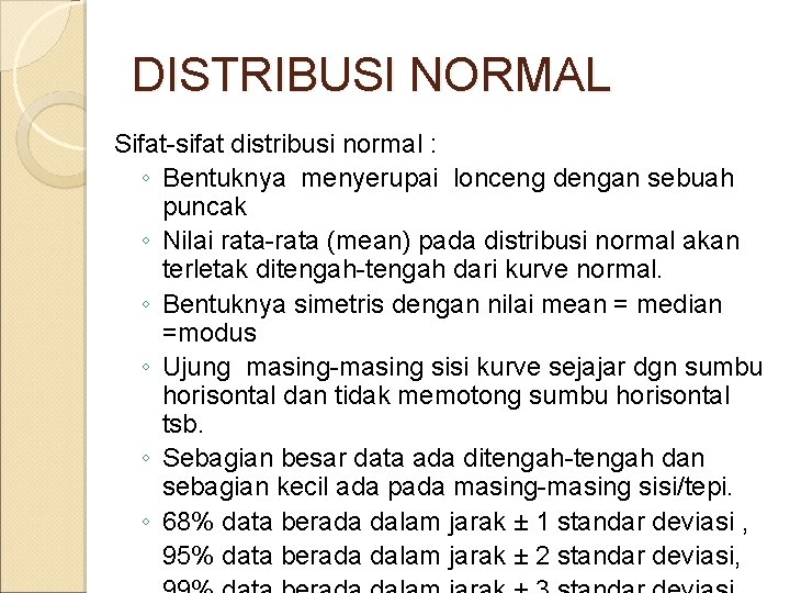 DISTRIBUSI NORMAL Sifat-sifat distribusi normal : ◦ Bentuknya menyerupai lonceng dengan sebuah puncak ◦