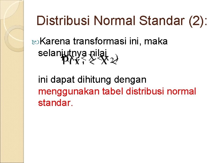 Distribusi Normal Standar (2): Karena transformasi ini, maka selanjutnya nilai ini dapat dihitung dengan