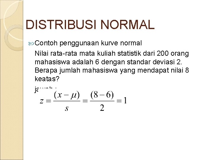 DISTRIBUSI NORMAL Contoh penggunaan kurve normal Nilai rata-rata mata kuliah statistik dari 200 orang