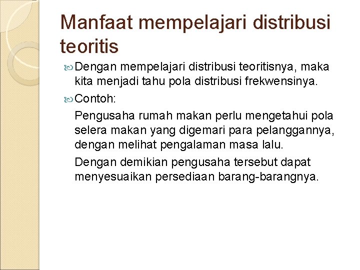 Manfaat mempelajari distribusi teoritis Dengan mempelajari distribusi teoritisnya, maka kita menjadi tahu pola distribusi