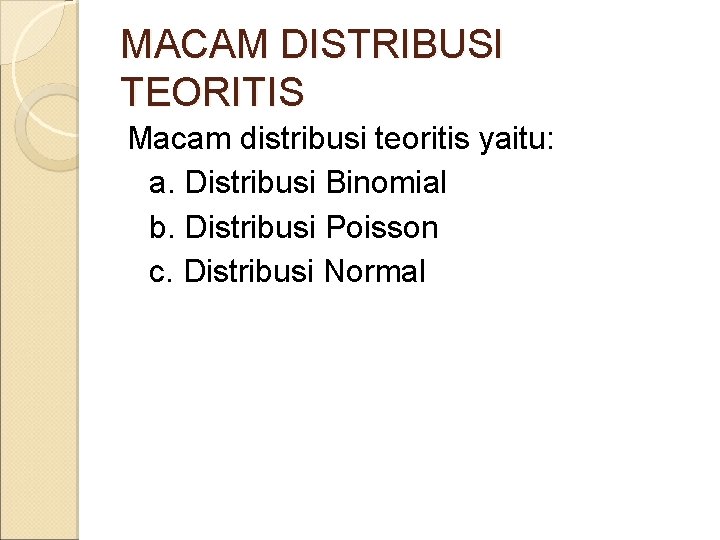 MACAM DISTRIBUSI TEORITIS Macam distribusi teoritis yaitu: a. Distribusi Binomial b. Distribusi Poisson c.