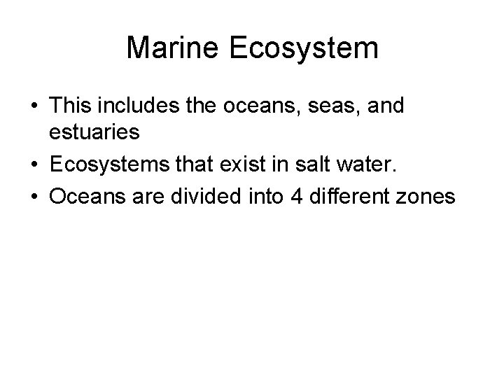 Marine Ecosystem • This includes the oceans, seas, and estuaries • Ecosystems that exist